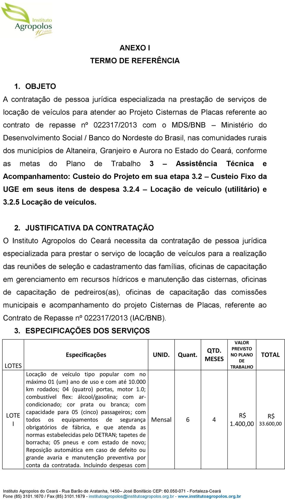 MDS/BNB Ministério do Desenvolvimento Social / Banco do Nordeste do Brasil, nas comunidades rurais dos municípios de Altaneira, Granjeiro e Aurora no Estado do Ceará, conforme as metas do Plano de