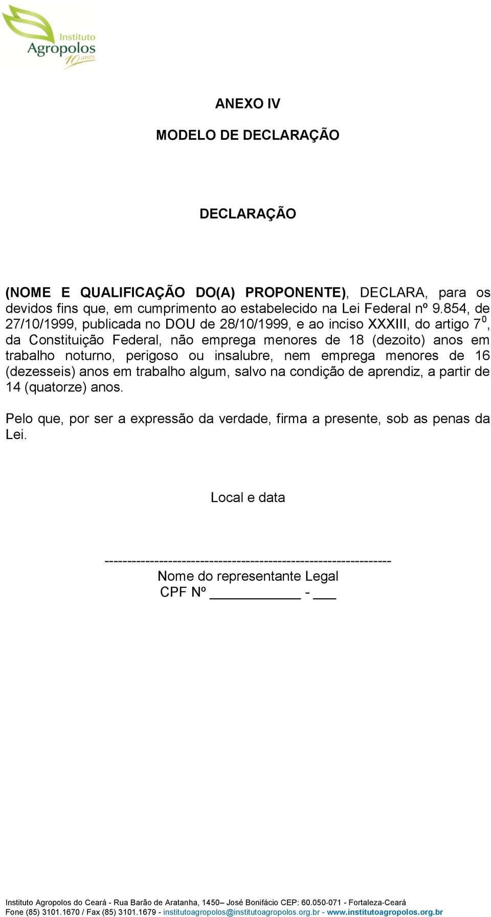 noturno, perigoso ou insalubre, nem emprega menores de 16 (dezesseis) anos em trabalho algum, salvo na condição de aprendiz, a partir de 14 (quatorze) anos.