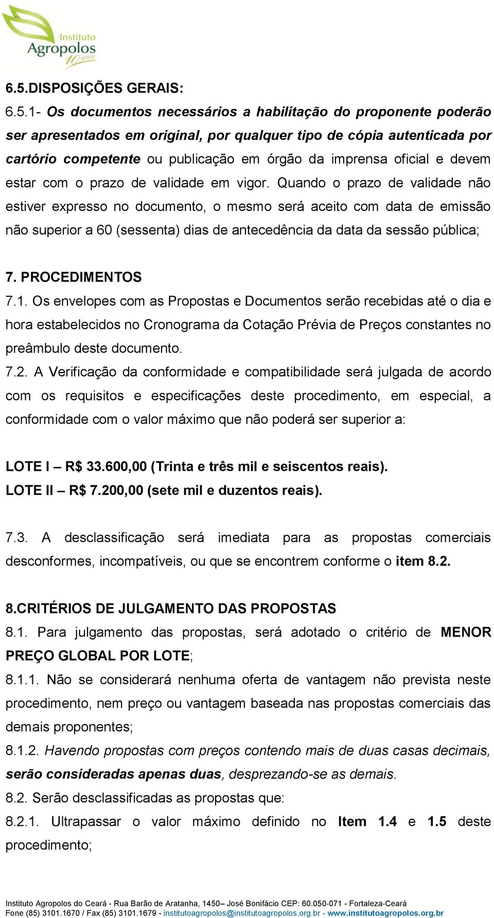 Quando o prazo de validade não estiver expresso no documento, o mesmo será aceito com data de emissão não superior a 60 (sessenta) dias de antecedência da data da sessão pública; 7. PROCEDIMENTOS 7.1.