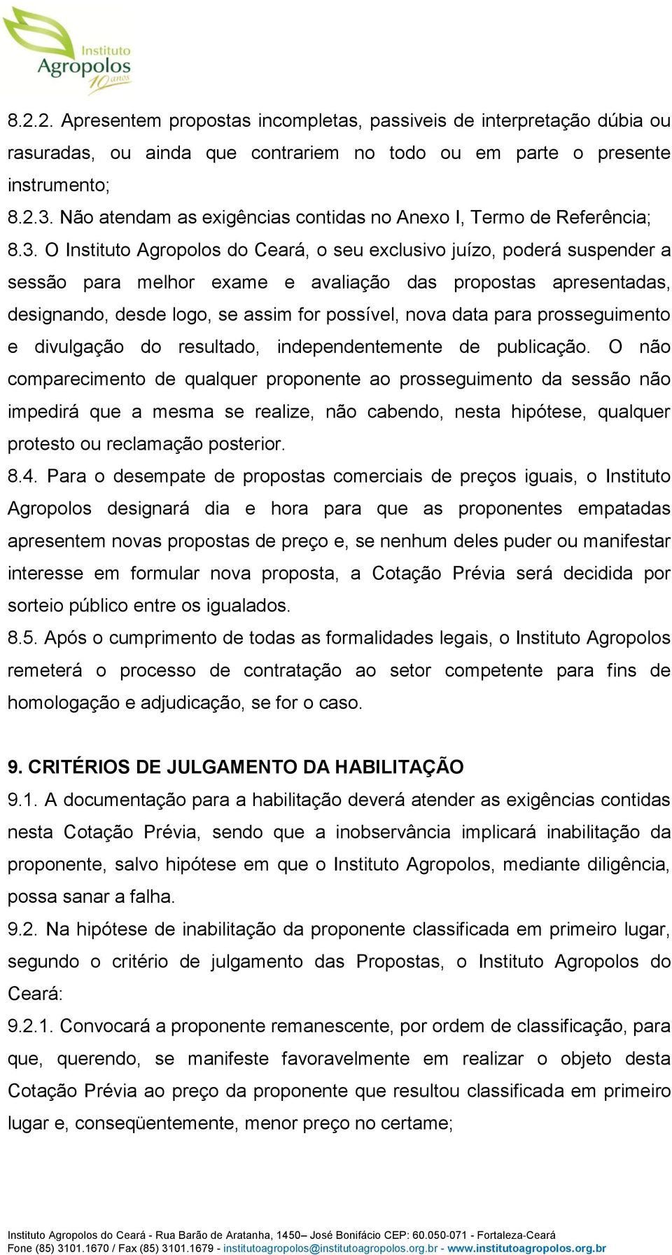 O Instituto Agropolos do Ceará, o seu exclusivo juízo, poderá suspender a sessão para melhor exame e avaliação das propostas apresentadas, designando, desde logo, se assim for possível, nova data