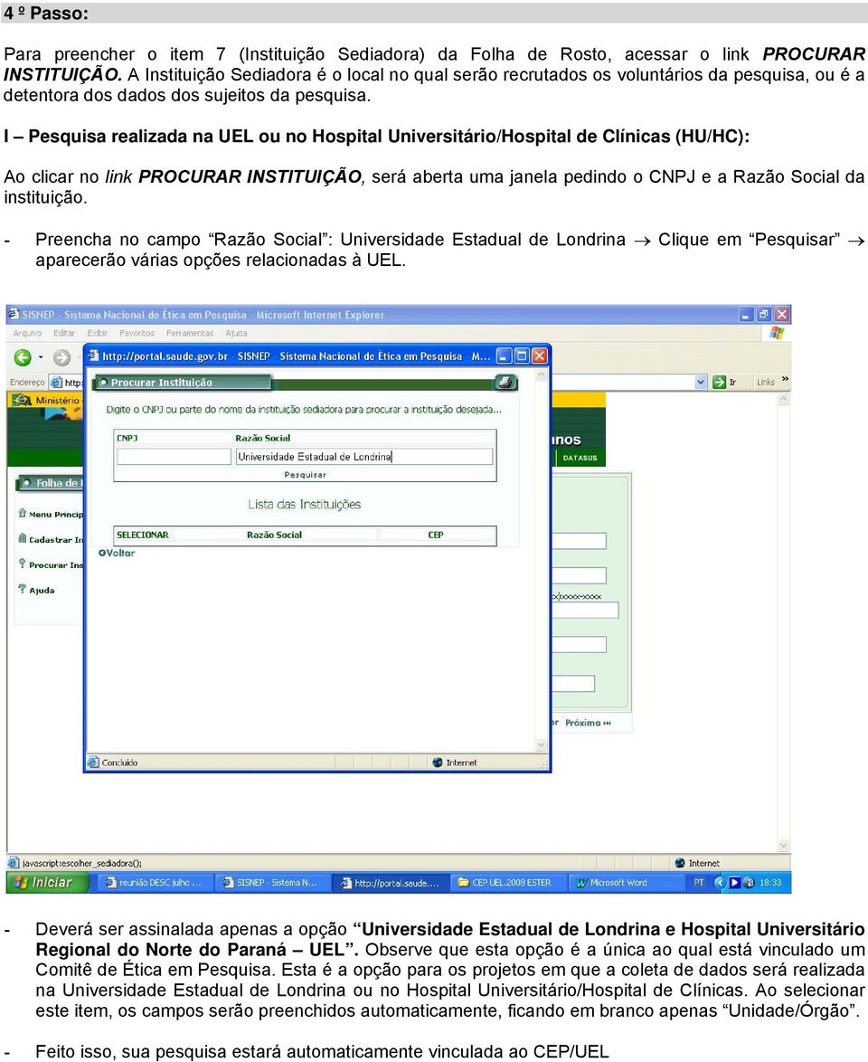 I Pesquisa realizada na UEL ou no Hospital Universitário/Hospital de Clínicas (HU/HC): Ao clicar no link PROCURAR INSTITUIÇÃO, será aberta uma janela pedindo o CNPJ e a Razão Social da instituição.