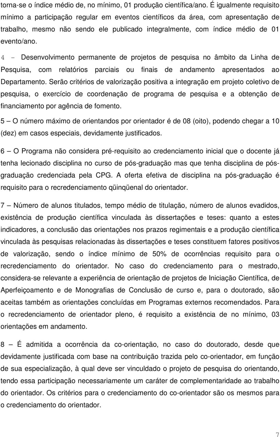 4 - Desenvolvimento permanente de projetos de pesquisa no âmbito da Linha de Pesquisa, com relatórios parciais ou finais de andamento apresentados ao Departamento.