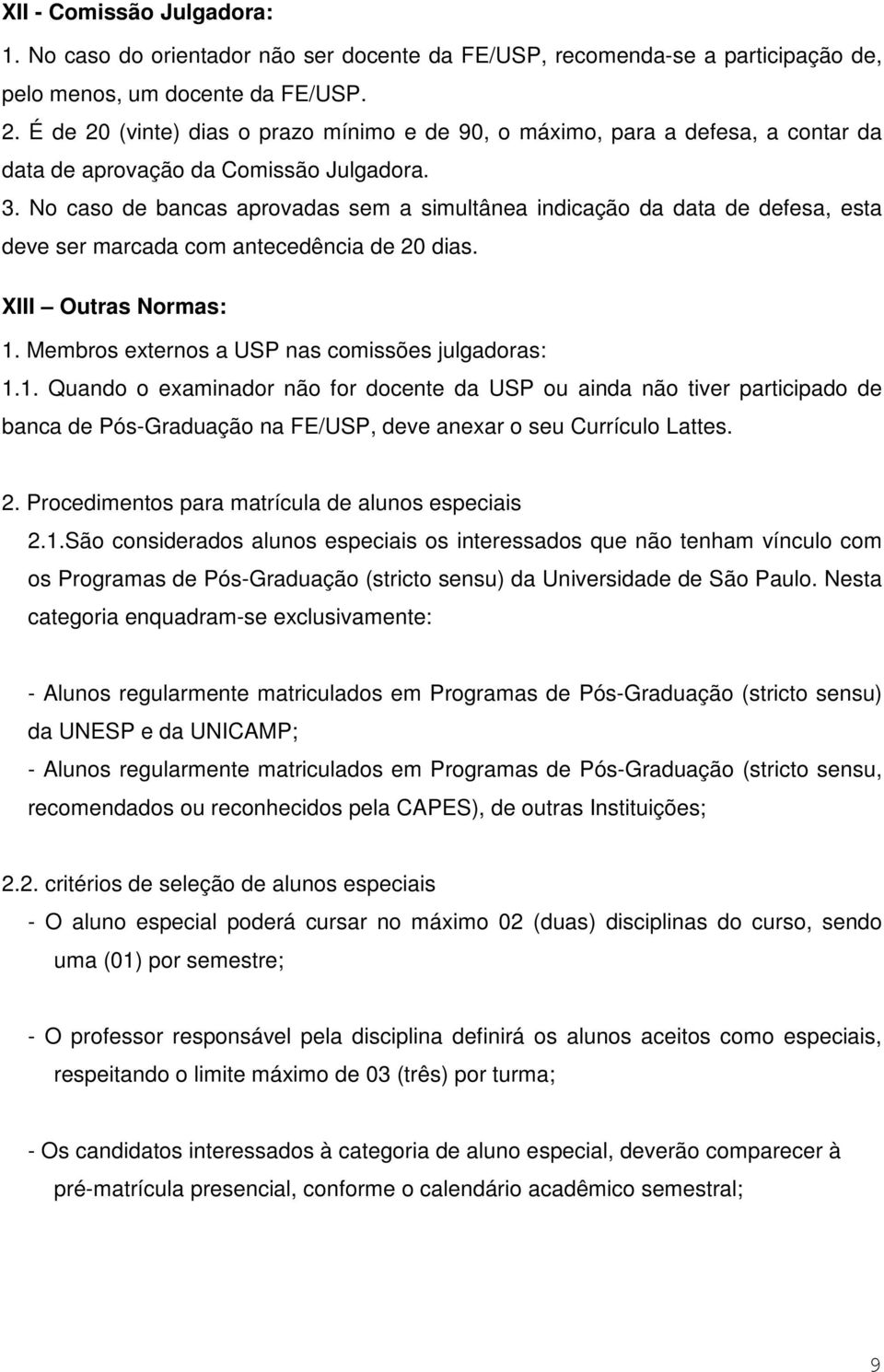 No caso de bancas aprovadas sem a simultânea indicação da data de defesa, esta deve ser marcada com antecedência de 20 dias. XIII Outras Normas: 1. Membros externos a USP nas comissões julgadoras: 1.