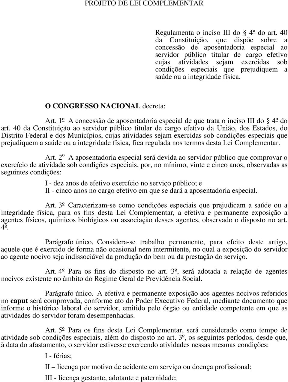 saúde ou a integridade física. O CONGRESSO NACIONAL decreta: Art. 1º A concessão de aposentadoria especial de que trata o inciso III do 4º do art.