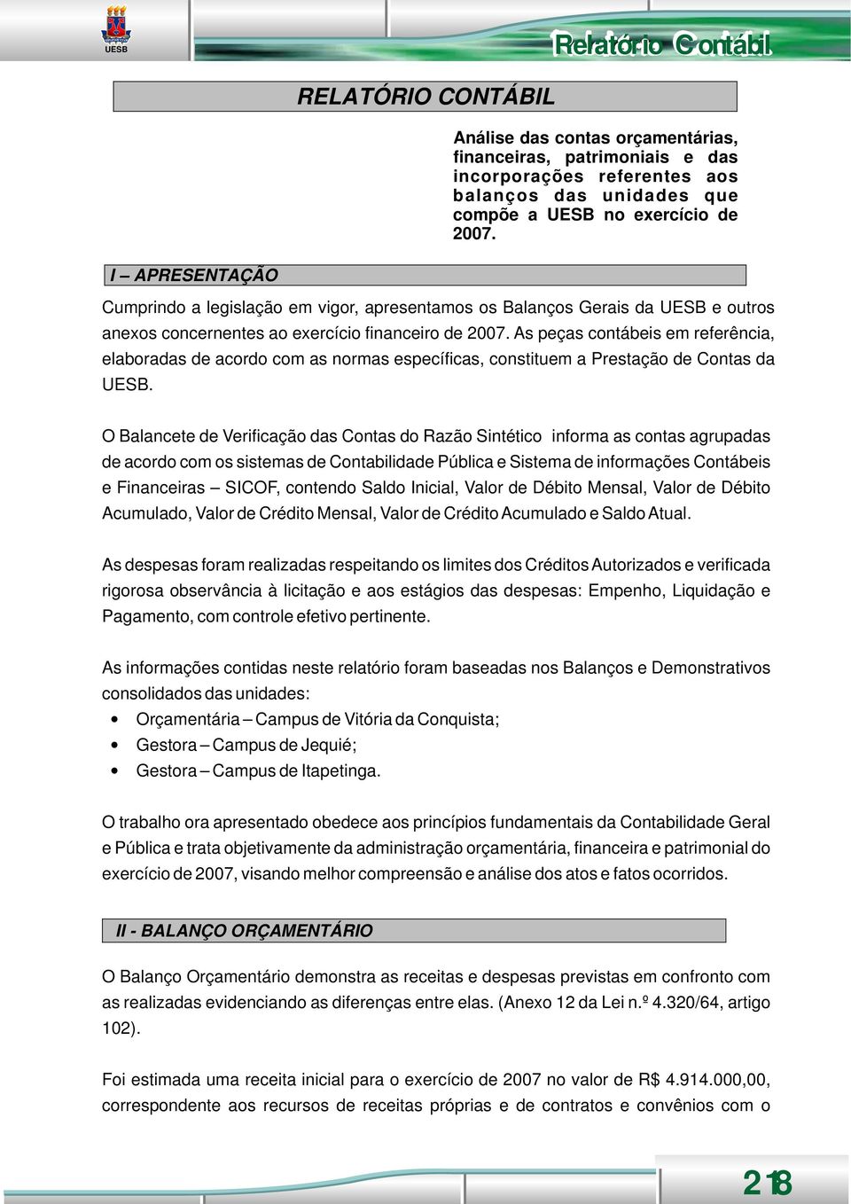 As peças contábeis em referência, elaboradas de acordo com as normas específicas, constituem a Prestação de Contas da.