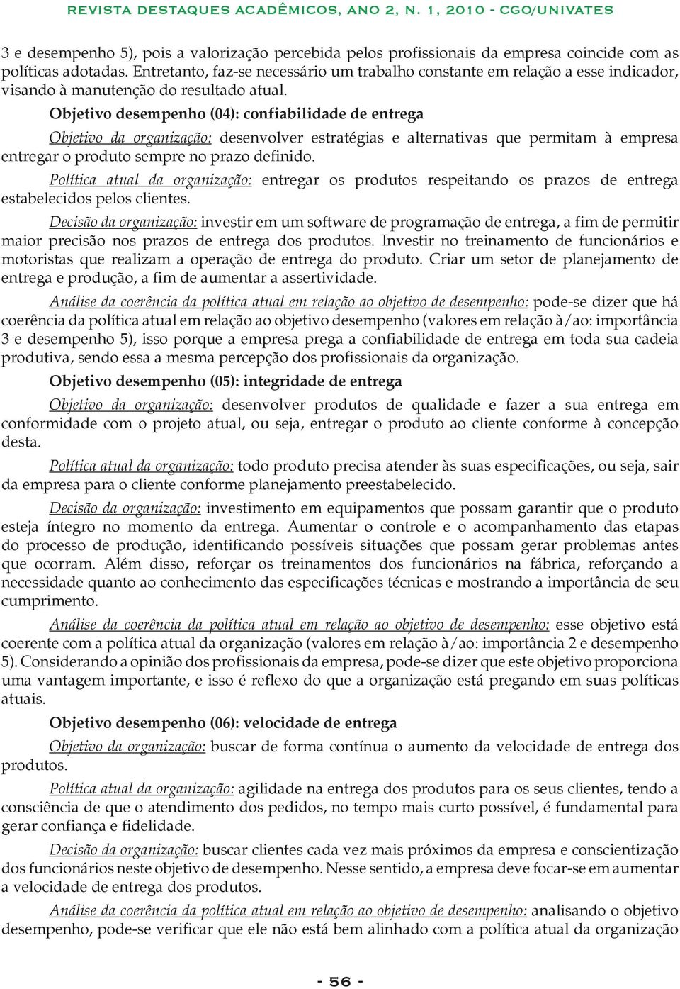 Objetivo desempenho (04): confiabilidade de entrega Objetivo da organização: desenvolver estratégias e alternativas que permitam à empresa entregar o produto sempre no prazo definido.