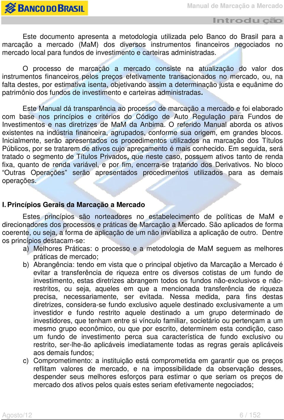 O processo de marcação a mercado consste na atualzação do valor dos nstrumentos fnanceros pelos preços efetvamente transaconados no mercado, ou, na falta destes, por estmatva senta, objetvando assm a