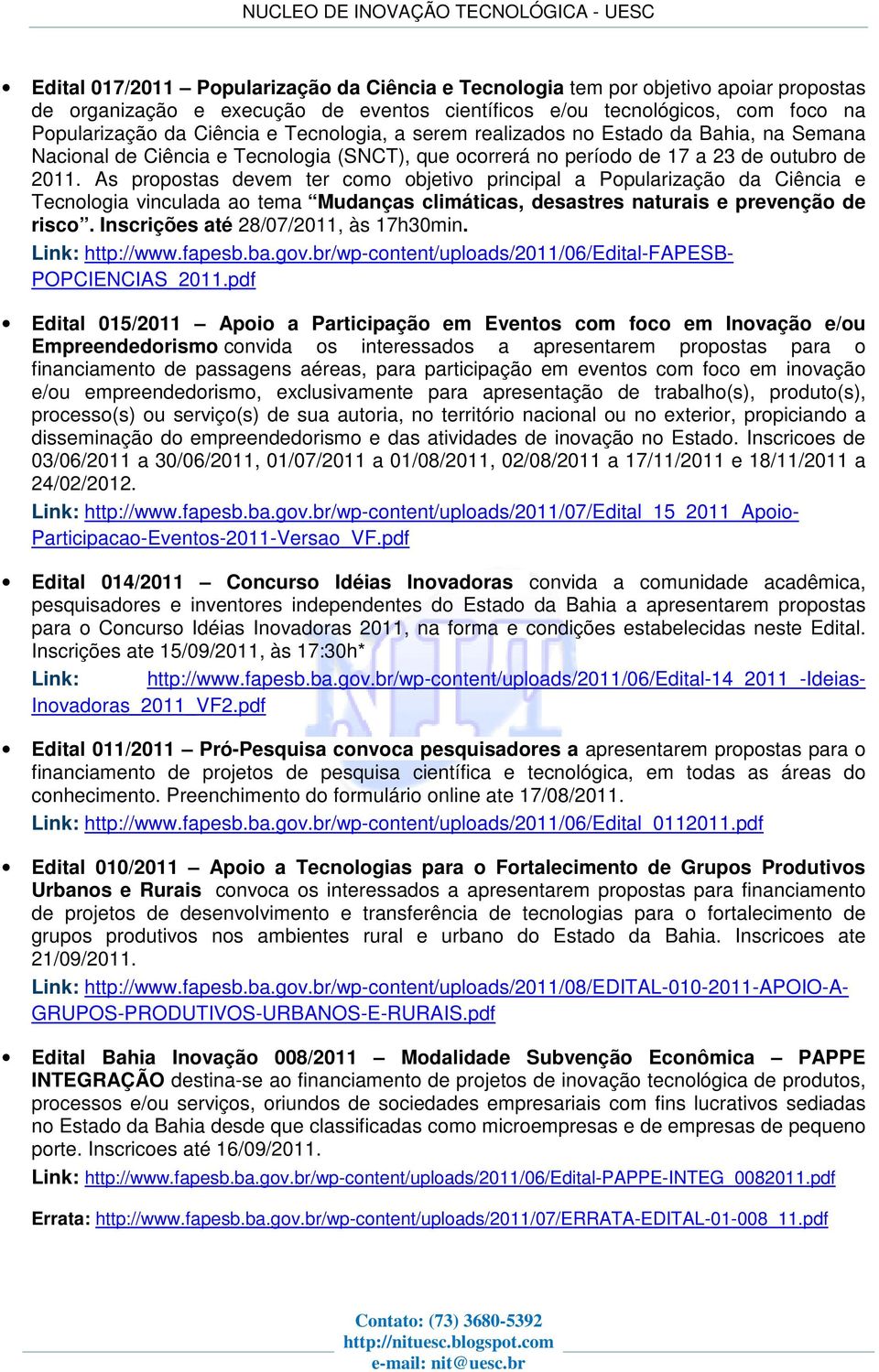 As propostas devem ter como objetivo principal a Popularização da Ciência e Tecnologia vinculada ao tema Mudanças climáticas, desastres naturais e prevenção de risco.