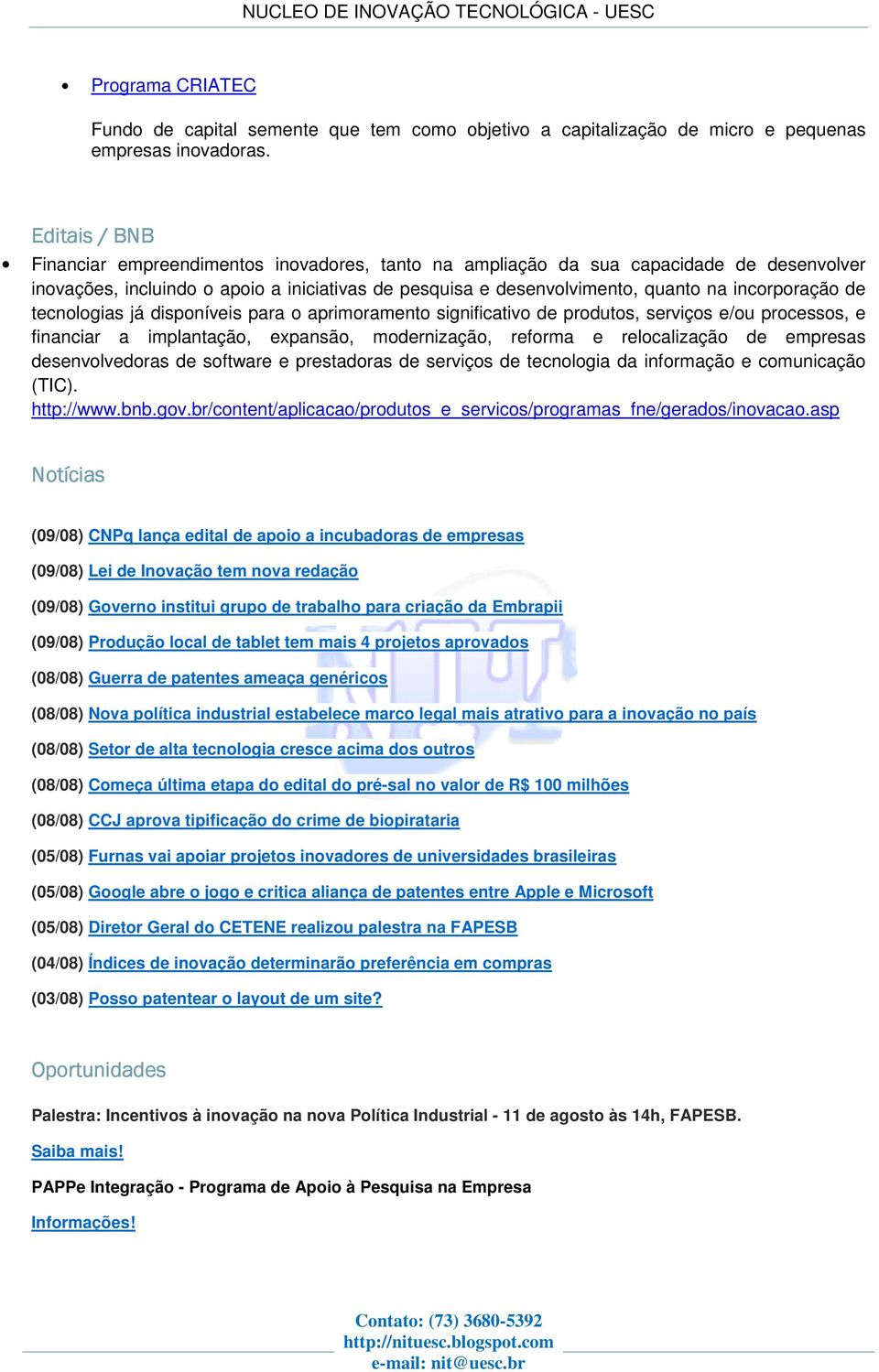 incorporação de tecnologias já disponíveis para o aprimoramento significativo de produtos, serviços e/ou processos, e financiar a implantação, expansão, modernização, reforma e relocalização de