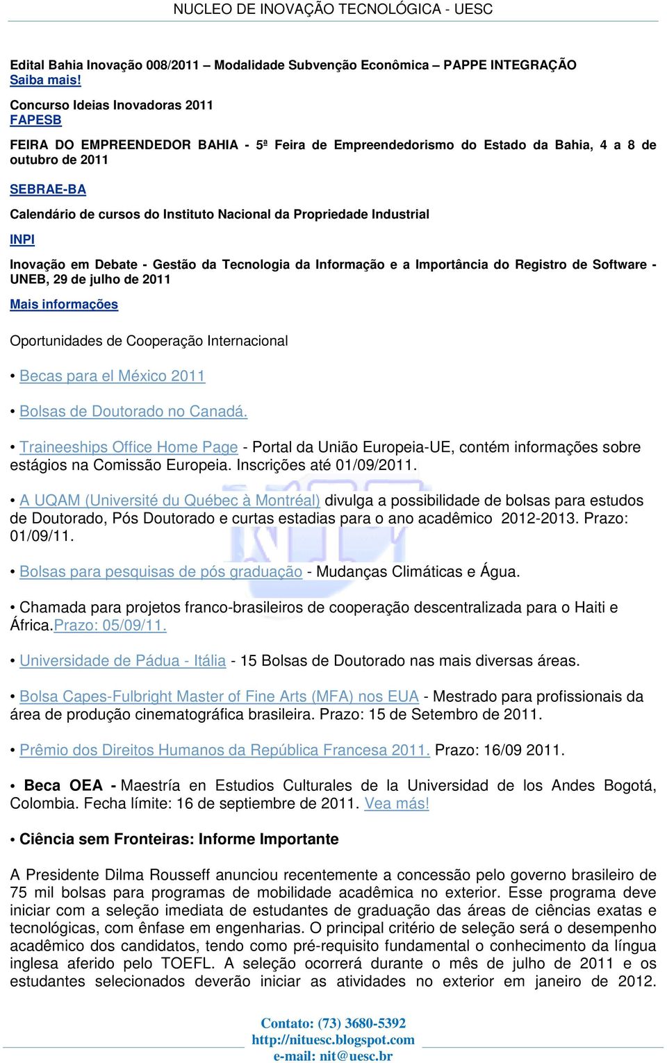 Propriedade Industrial INPI Inovação em Debate - Gestão da Tecnologia da Informação e a Importância do Registro de Software - UNEB, 29 de julho de 2011 Mais informações Oportunidades de Cooperação