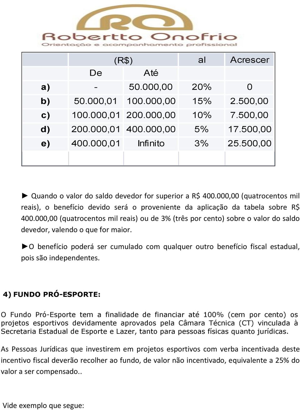000,00 (quatrocentos mil reais), o benefício devido será o proveniente da aplicação da tabela sobre R$ 400.