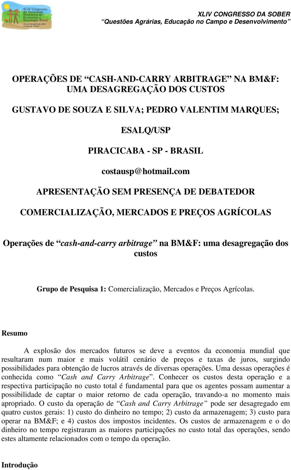 com APRESENTAÇÃO SEM PRESENÇA DE DEBATEDOR COMERCIALIZAÇÃO, MERCADOS E PREÇOS AGRÍCOLAS Operações de cash-and-carry arbirage na BM&F: uma desagregação dos cusos Grupo de Pesquisa 1: Comercialização,