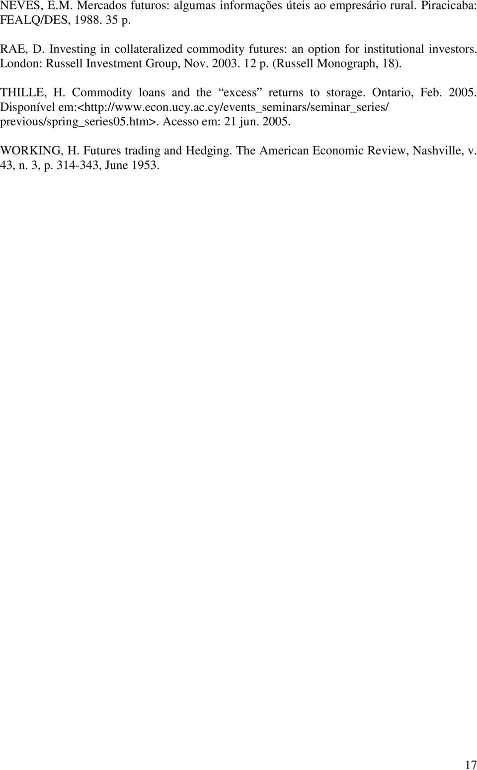 (Russell Monograph, 18). THILLE, H. Commodiy loans and he excess reurns o sorage. Onario, Feb. 25. Disponível em:<hp://www.econ.ucy.ac.