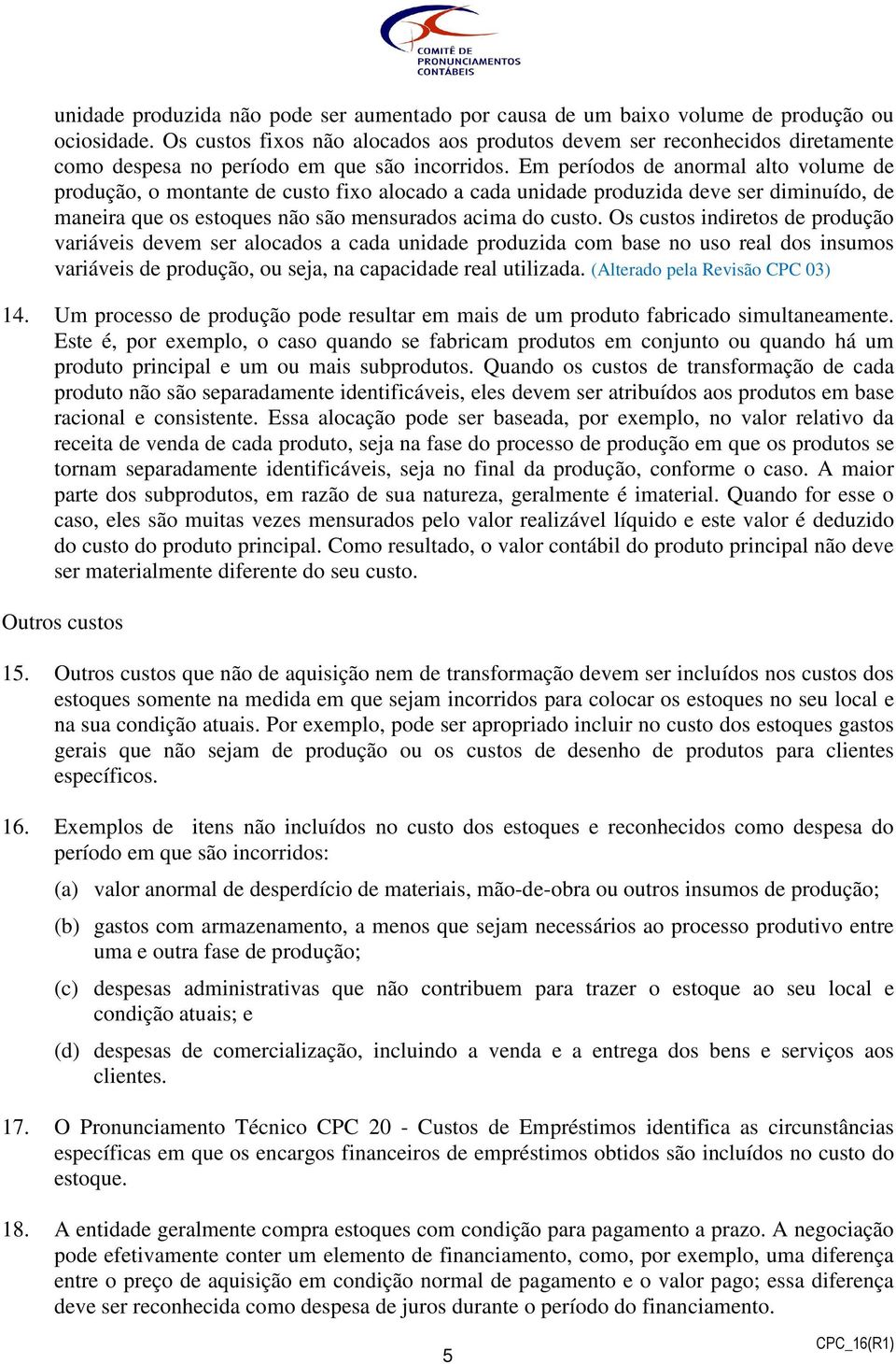 Em períodos de anormal alto volume de produção, o montante de custo fixo alocado a cada unidade produzida deve ser diminuído, de maneira que os estoques não são mensurados acima do custo.