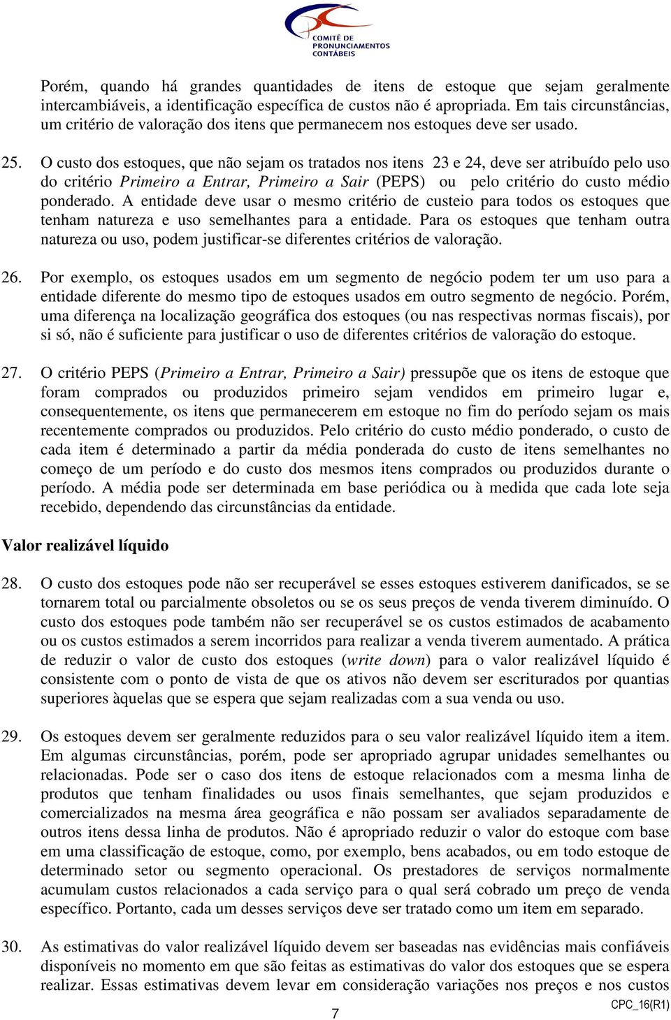 O custo dos estoques, que não sejam os tratados nos itens 23 e 24, deve ser atribuído pelo uso do critério Primeiro a Entrar, Primeiro a Sair (PEPS) ou pelo critério do custo médio ponderado.