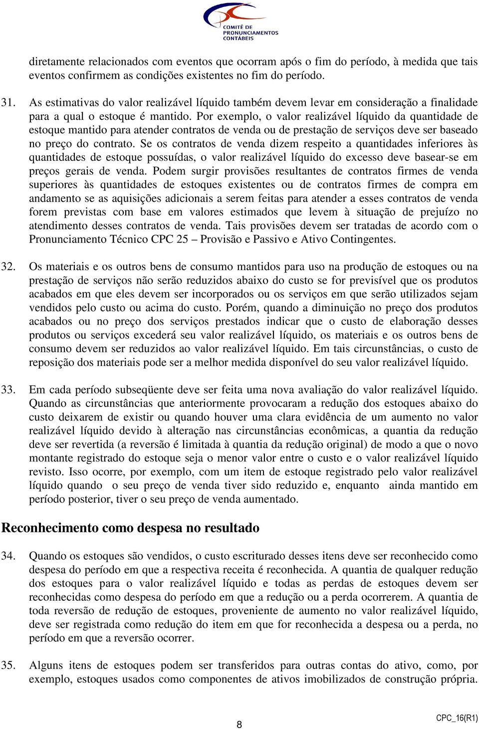 Por exemplo, o valor realizável líquido da quantidade de estoque mantido para atender contratos de venda ou de prestação de serviços deve ser baseado no preço do contrato.