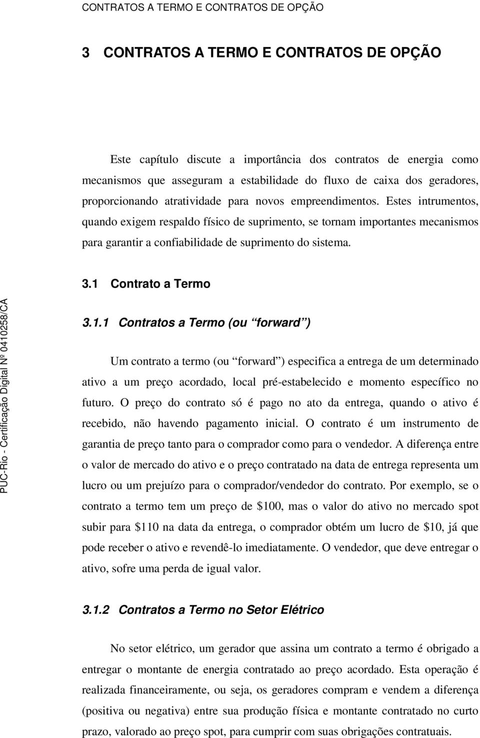 Estes intrumentos, quando exigem respaldo físico de suprimento, se tornam importantes mecanismos para garantir a confiabilidade de suprimento do sistema. 3.1 