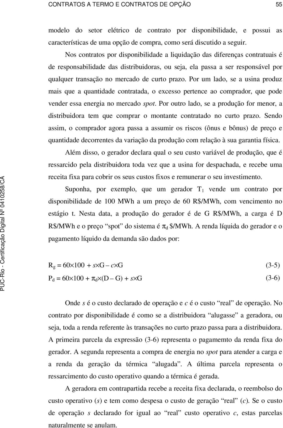 prazo. Por um lado, se a usina produz mais que a quantidade contratada, o excesso pertence ao comprador, que pode vender essa energia no mercado spot.