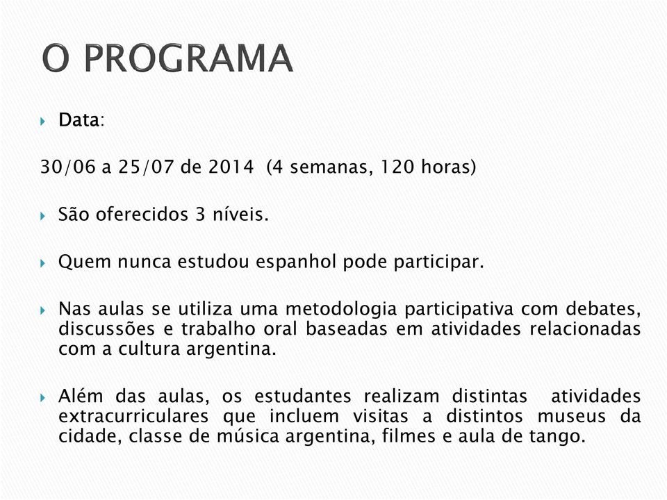 Nas aulas se utiliza uma metodologia participativa com debates, discussões e trabalho oral baseadas em