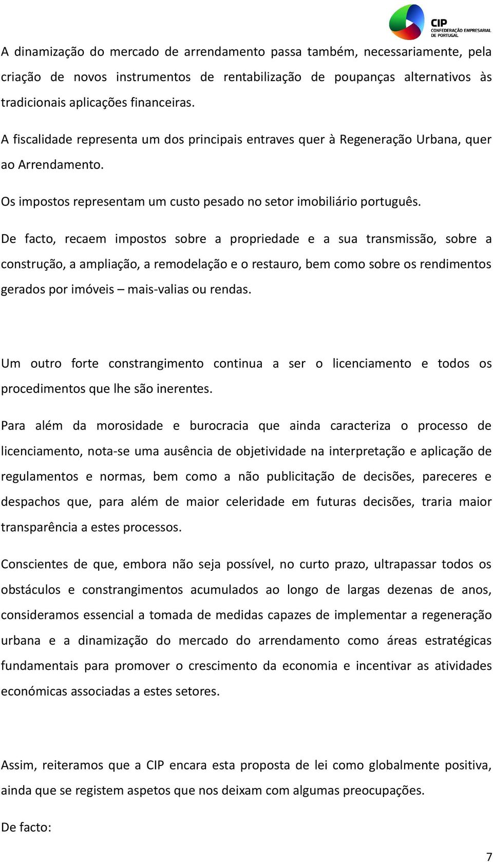 De facto, recaem impostos sobre a propriedade e a sua transmissão, sobre a construção, a ampliação, a remodelação e o restauro, bem como sobre os rendimentos gerados por imóveis mais-valias ou rendas.