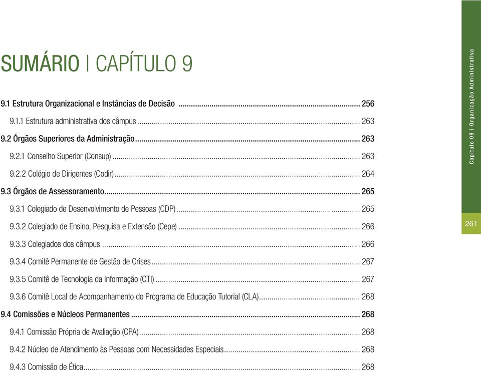 .. 266 261 9.3.3 Colegiados dos câmpus... 266 9.3.4 Comitê Permanente de Gestão de Crises... 267 9.3.5 Comitê de Tecnologia da Informação (CTI)... 267 9.3.6 Comitê Local de Acompanhamento do Programa de Educação Tutorial (CLA).