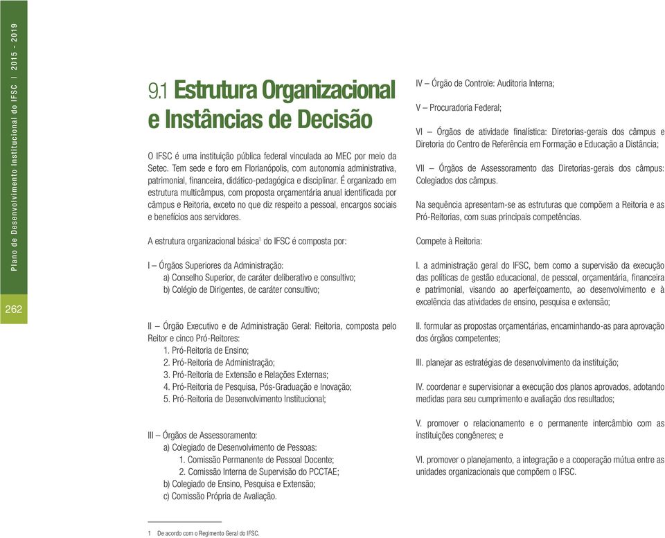 É organizado em estrutura multicâmpus, com proposta orçamentária anual identifi cada por câmpus e Reitoria, exceto no que diz respeito a pessoal, encargos sociais e benefícios aos servidores.