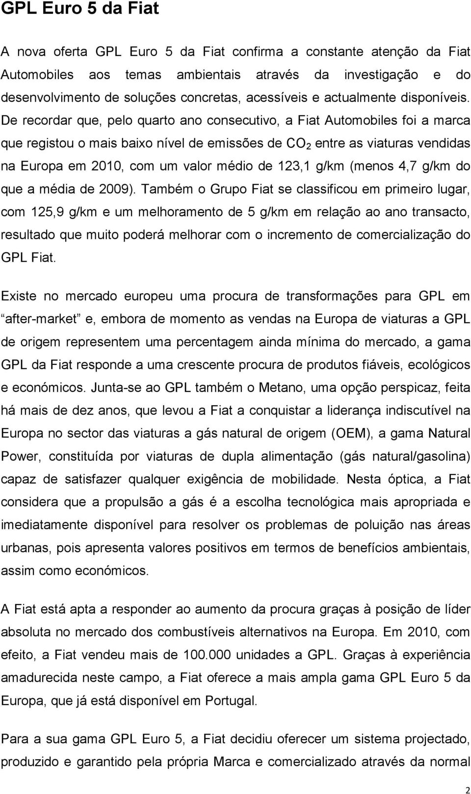 De recordar que, pelo quarto ano consecutivo, a Fiat Automobiles foi a marca que registou o mais baixo nível de emissões de CO 2 entre as viaturas vendidas na Europa em 2010, com um valor médio de