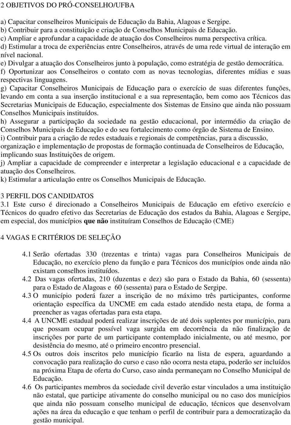 d) Estimular a troca de experiências entre Conselheiros, através de uma rede virtual de interação em nível nacional.