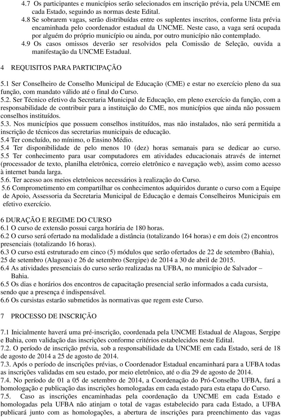 Neste caso, a vaga será ocupada por alguém do próprio município ou ainda, por outro município não contemplado. 4.