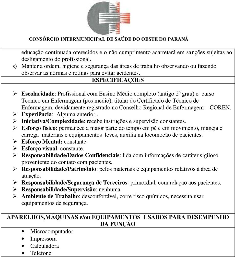 ESPECIFICAÇÕES Escolaridade: Profissional com Ensino Médio completo (antigo 2º grau) e curso Técnico em Enfermagem (pós médio), titular do Certificado de Técnico de Enfermagem, devidamente registrado