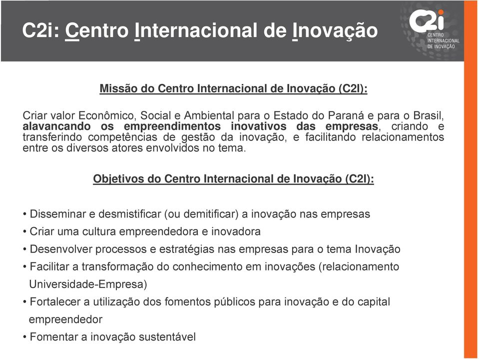 Objetivos do Centro Internacional de Inovação (C2I): Disseminar e desmistificar (ou demitificar) a inovação nas empresas Criar uma cultura empreendedora e inovadora Desenvolver processos e