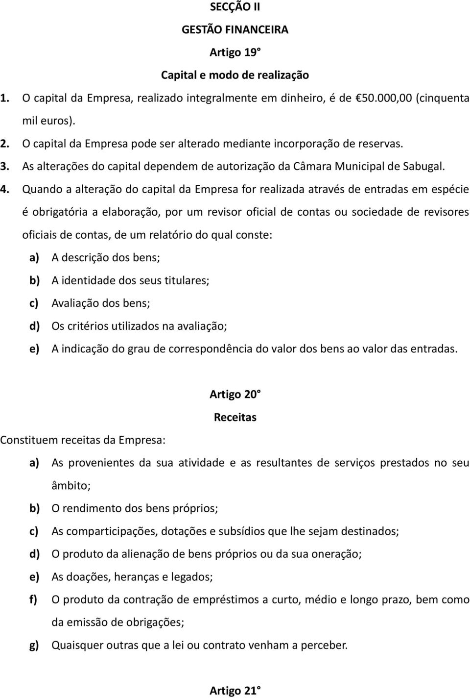 Quando a alteração do capital da Empresa for realizada através de entradas em espécie é obrigatória a elaboração, por um revisor oficial de contas ou sociedade de revisores oficiais de contas, de um