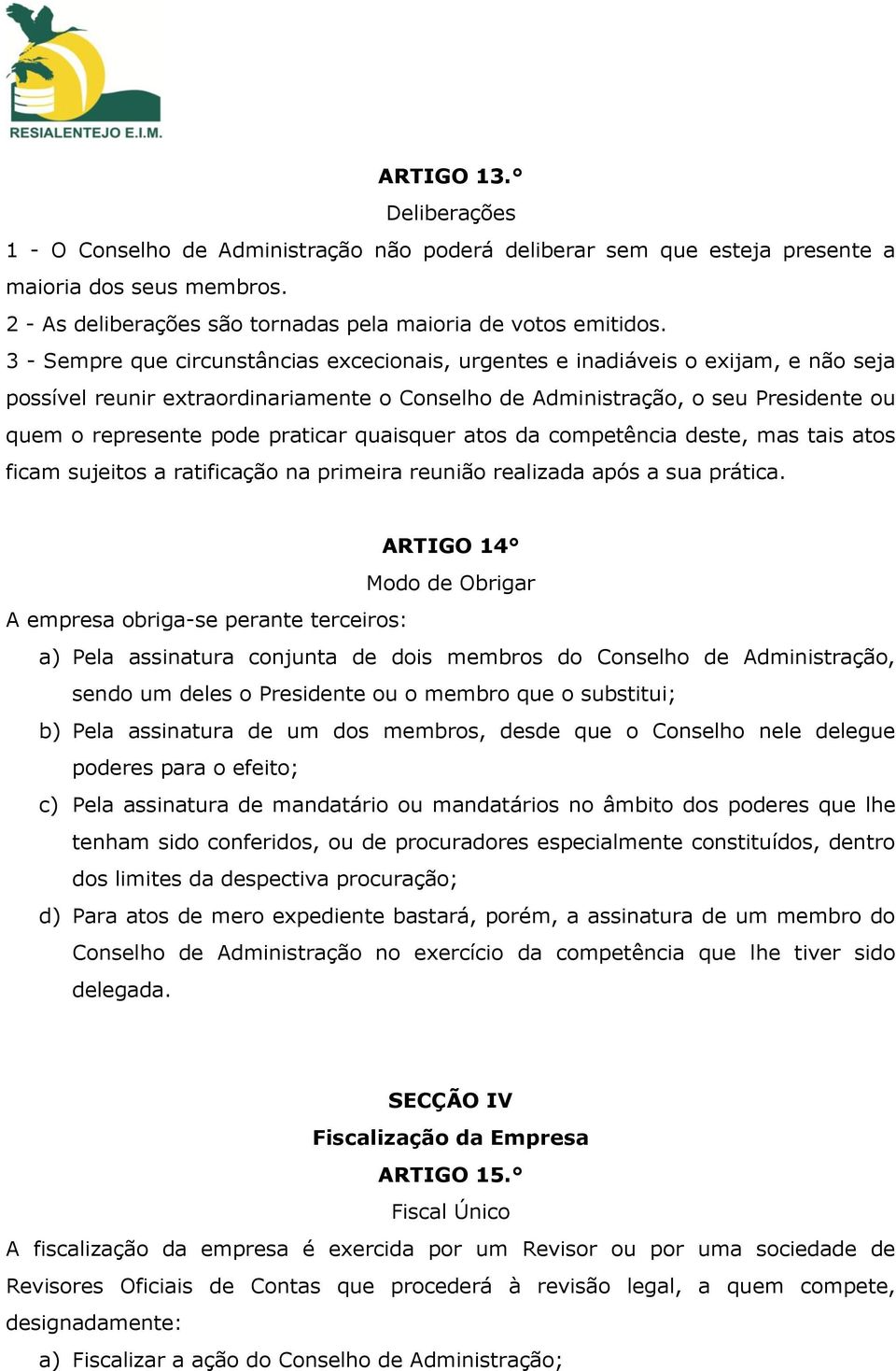 praticar quaisquer atos da competência deste, mas tais atos ficam sujeitos a ratificação na primeira reunião realizada após a sua prática.