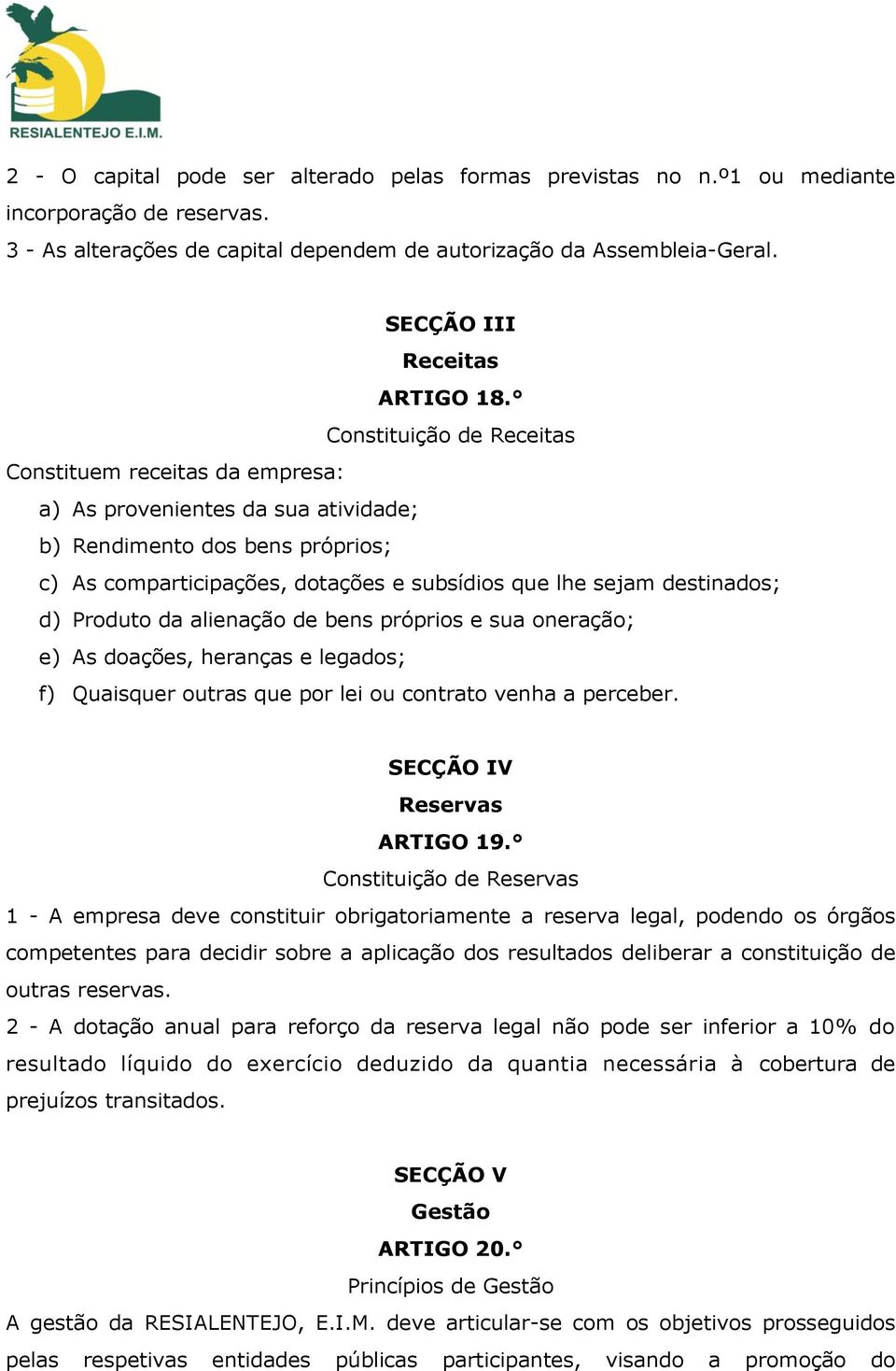 Constituição de Receitas Constituem receitas da empresa: a) As provenientes da sua atividade; b) Rendimento dos bens próprios; c) As comparticipações, dotações e subsídios que lhe sejam destinados;