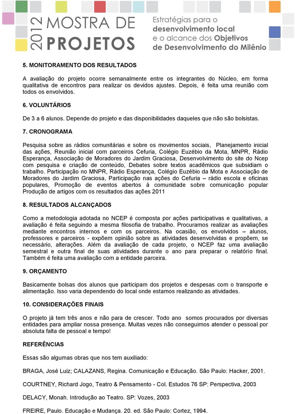 CRONOGRAMA Pesquisa sobre as rádios comunitárias e sobre os movimentos sociais, Planejamento inicial das ações, Reunião inicial com parceiros Cefuria, Colégio Euzébio da Mota, MNPR, Rádio Esperança,