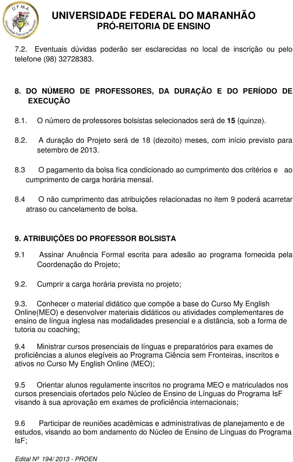 8.4 O não cumprimento das atribuições relacionadas no item 9 poderá acarretar atraso ou cancelamento de bolsa. 9. ATRIBUIÇÕES DO PROFESSOR BOLSISTA 9.