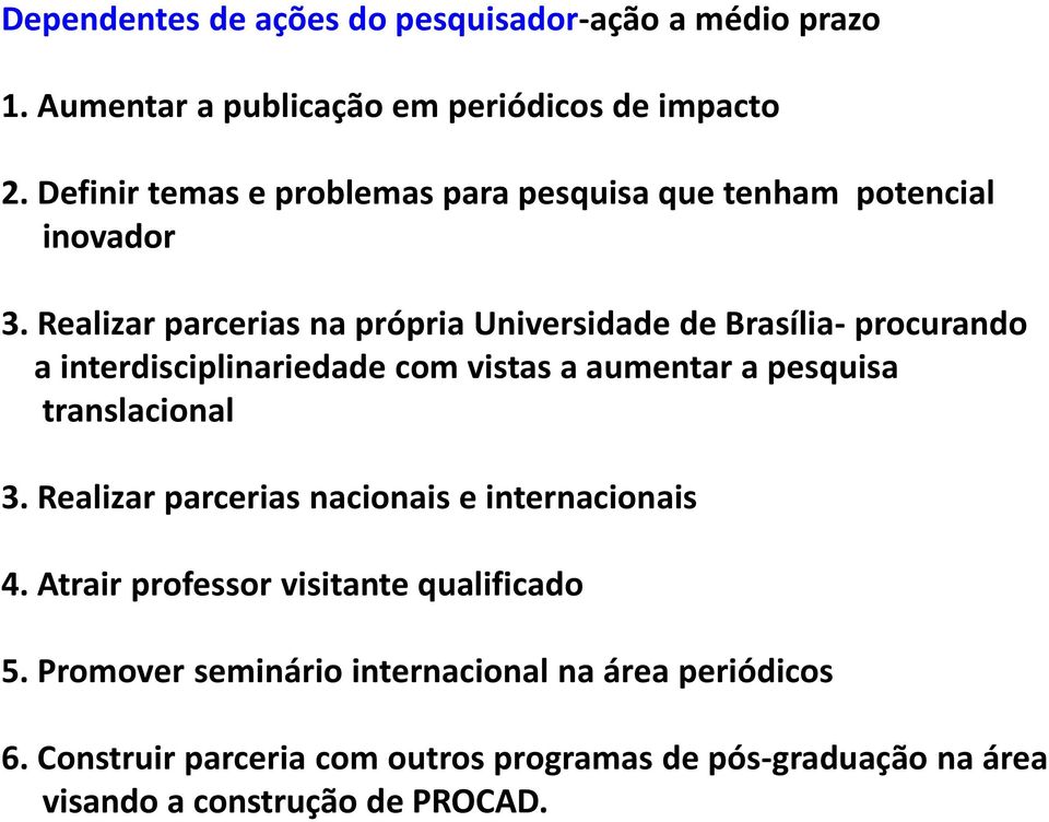 Realizar parcerias na própria Universidade de Brasília- procurando a interdisciplinariedade com vistas a aumentar a pesquisa translacional 3.