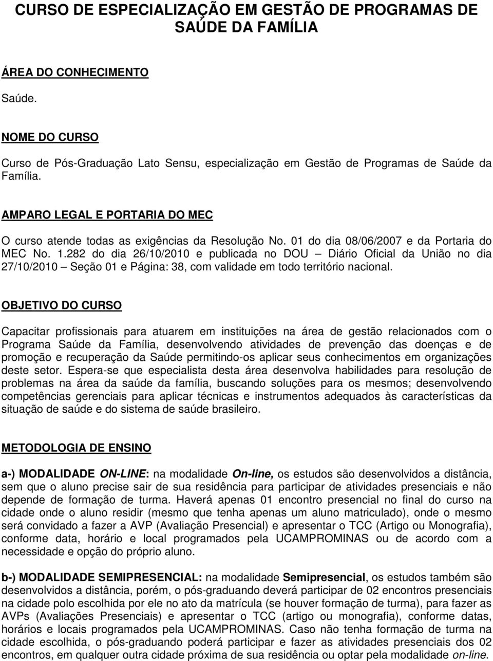 01 do dia 08/06/2007 e da Portaria do MEC No. 1.282 do dia 26/10/2010 e publicada no DOU Diário Oficial da União no dia 27/10/2010 Seção 01 e Página: 38, com validade em todo território nacional.