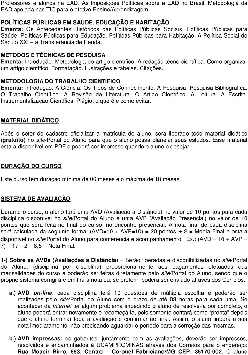 Políticas Públicas para Habitação. A Política Social do Século XXI a Transferência de Renda. MÉTODOS E TÉCNICAS DE PESQUISA Ementa: Introdução. Metodologia do artigo científico.