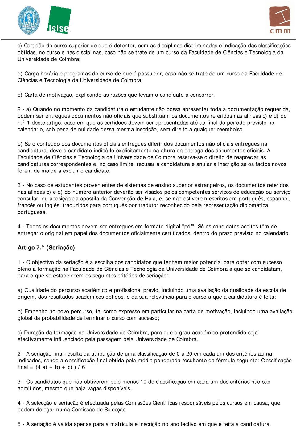 Coimbra; e) Carta de motivação, explicando as razões que levam o candidato a concorrer.