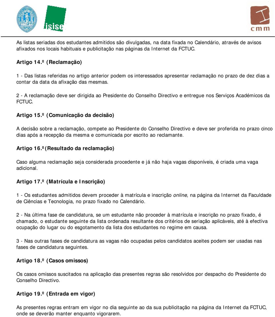 2 - A reclamação deve ser dirigida ao Presidente do Conselho Directivo e entregue nos Serviços Académicos da FCTUC. Artigo 15.