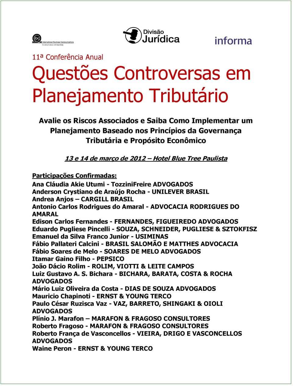 Anjos CARGILL BRASIL Antonio Carlos Rodrigues do Amaral - ADVOCACIA RODRIGUES DO AMARAL Edison Carlos Fernandes - FERNANDES, FIGUEIREDO ADVOGADOS Eduardo Pugliese Pincelli - SOUZA, SCHNEIDER,