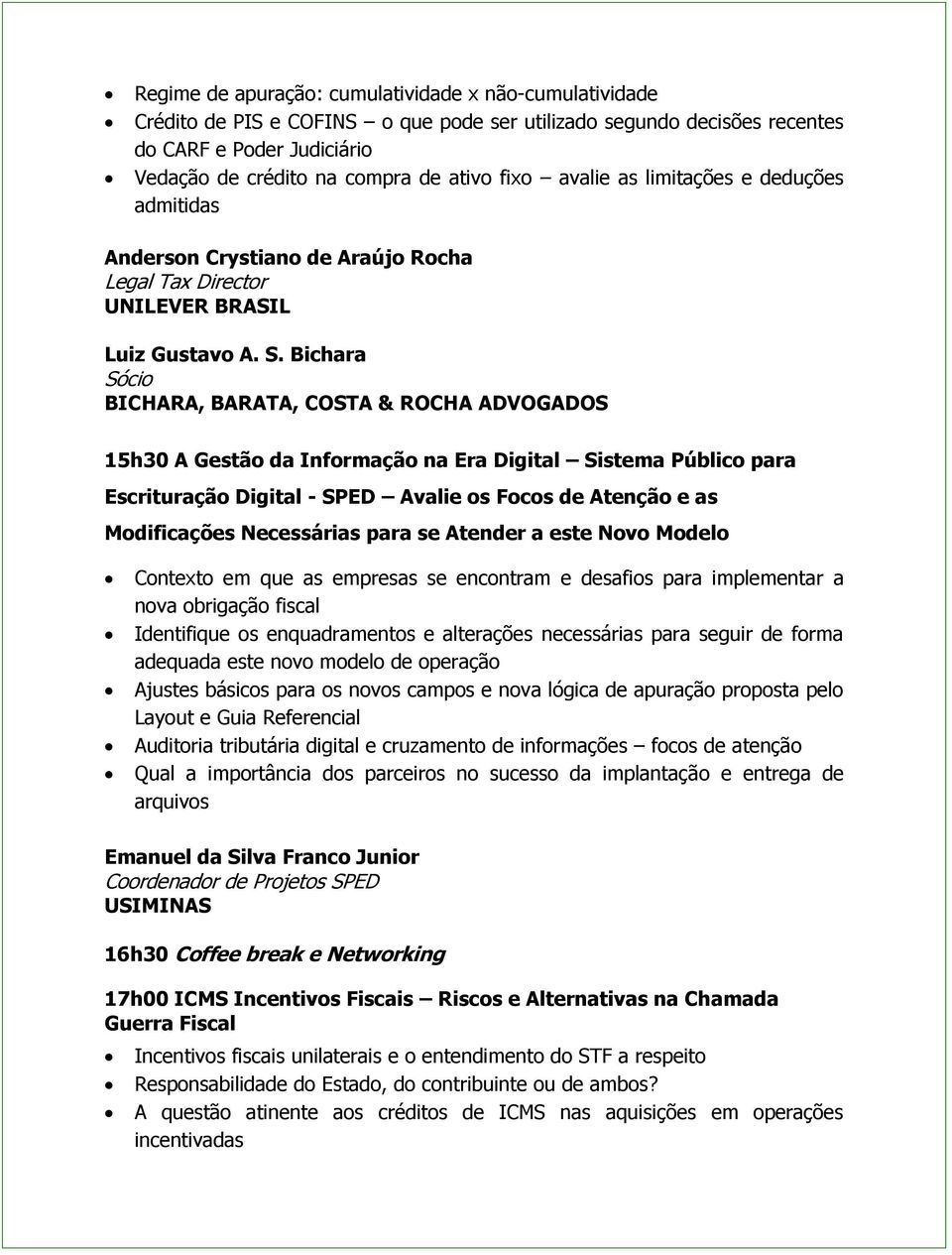 Bichara BICHARA, BARATA, COSTA & ROCHA ADVOGADOS 15h30 A Gestão da Informação na Era Digital Sistema Público para Escrituração Digital - SPED Avalie os Focos de Atenção e as Modificações Necessárias