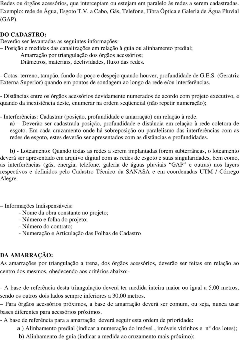 materiais, declividades, fluxo das redes. - Cotas: terreno, tampão, fundo do poço e despejo quando houver, profundidade de G.E.S.