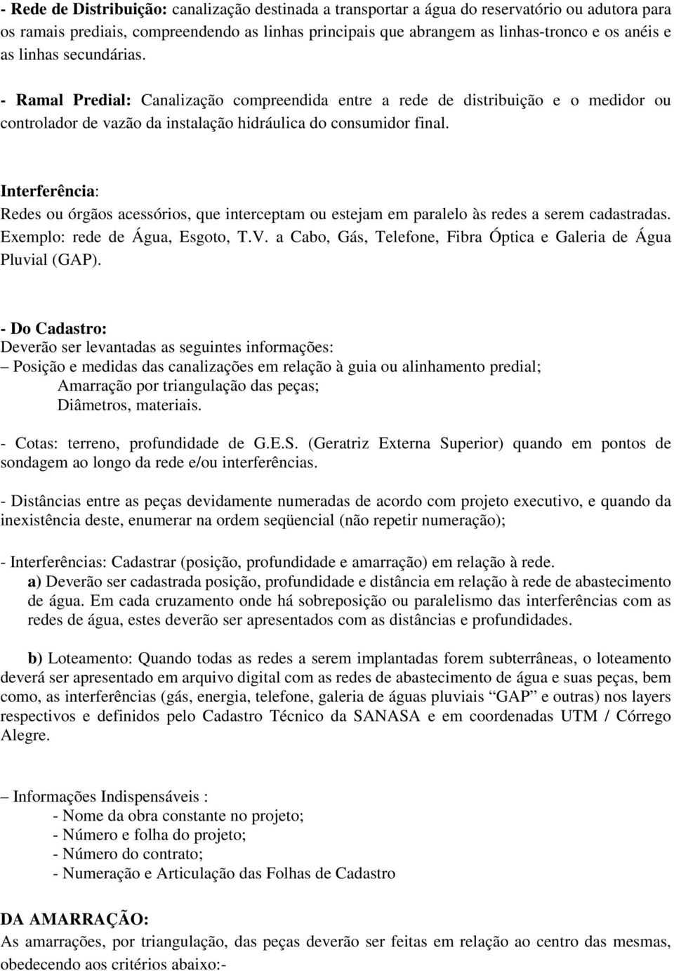 Interferência: Redes ou órgãos acessórios, que interceptam ou estejam em paralelo às redes a serem cadastradas. Exemplo: rede de Água, Esgoto, T.V.