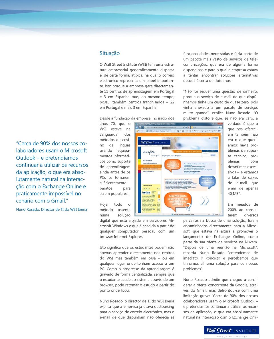 Situação O Wall Street Institute (WSI) tem uma estrutura empresarial geograficamente dispersa e, de certa forma, atípica, na qual o correio electrónico representa um papel importante.