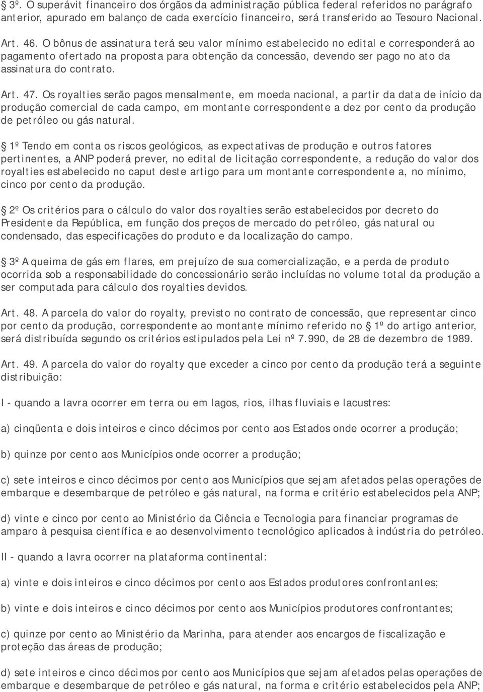 47. Os royalties serão pagos mensalmente, em moeda nacional, a partir da data de início da produção comercial de cada campo, em montante correspondente a dez por cento da produção de petróleo ou gás