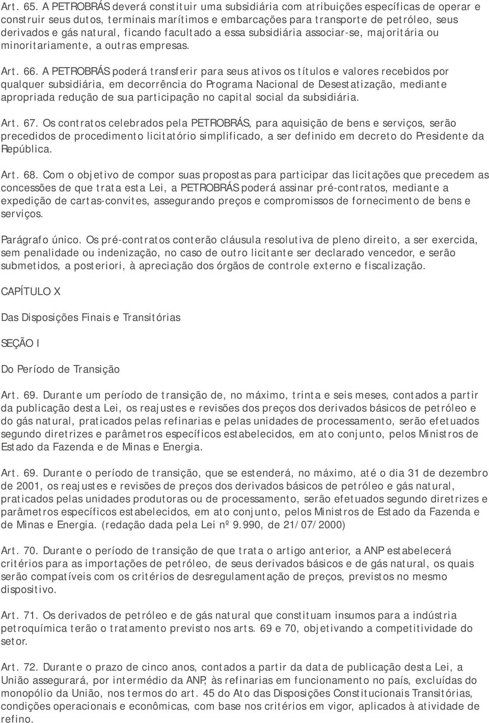 natural, ficando facultado a essa subsidiária associar-se, majoritária ou minoritariamente, a outras empresas. Art. 66.