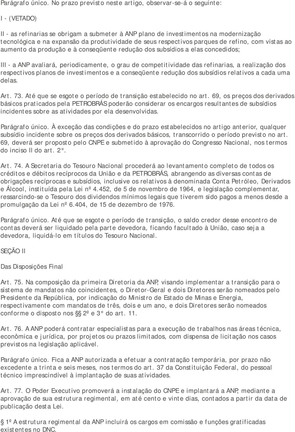 de seus respectivos parques de refino, com vistas ao aumento da produção e à conseqüente redução dos subsídios a elas concedidos; III - a ANP avaliará, periodicamente, o grau de competitividade das