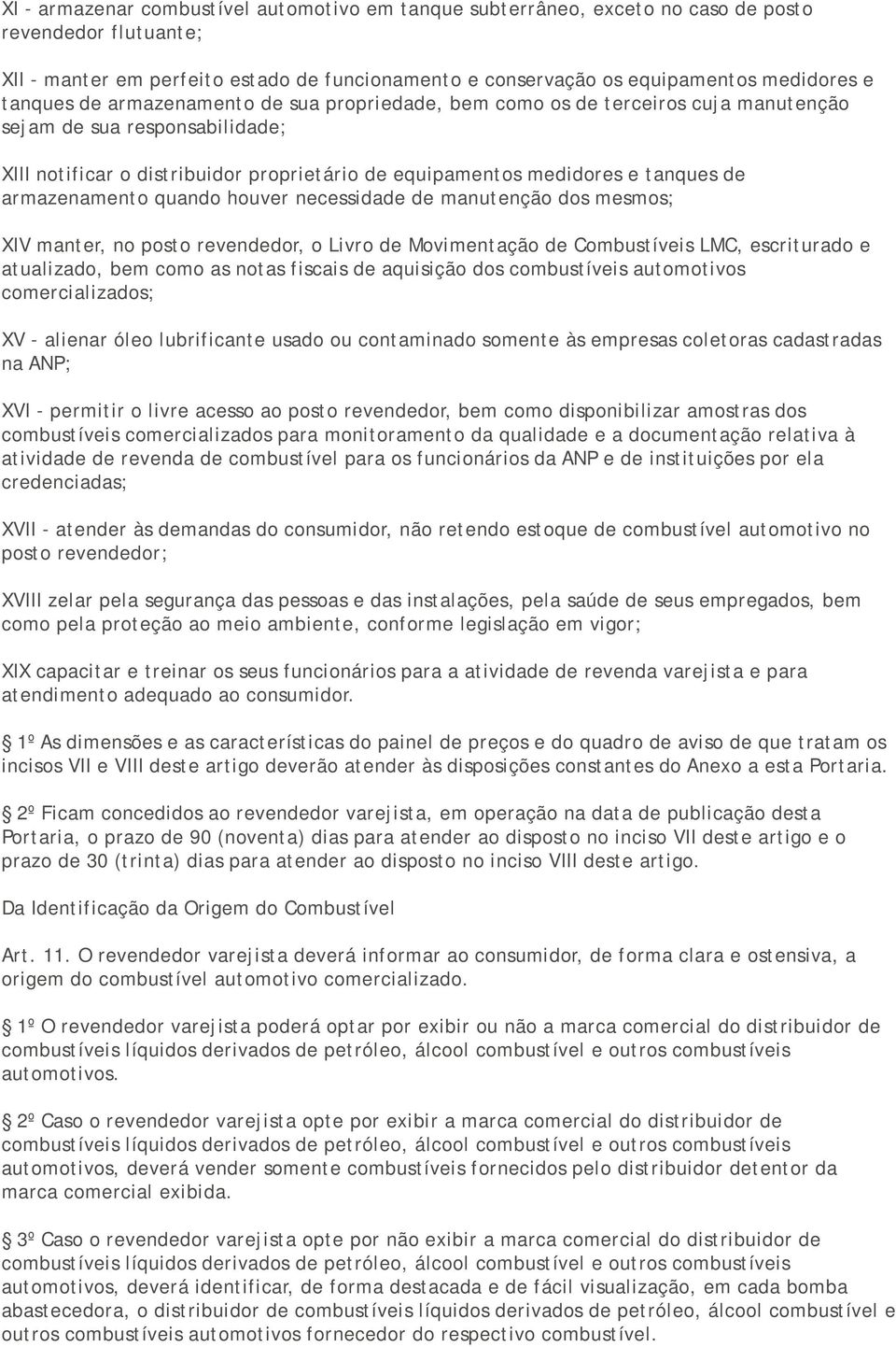 armazenamento quando houver necessidade de manutenção dos mesmos; XIV manter, no posto revendedor, o Livro de Movimentação de Combustíveis LMC, escriturado e atualizado, bem como as notas fiscais de